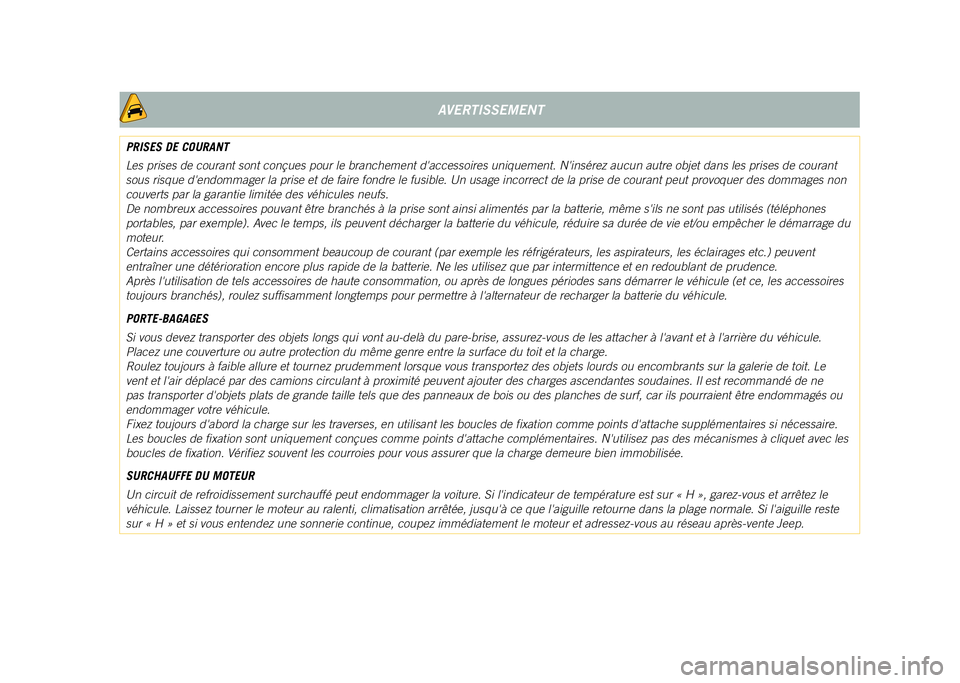JEEP COMPASS 2021  Notice dentretien (in French) AVERTISSEMENT
PRISES DE COURANT
Les prises de courant sont conçues pour le branchement daccessoires \
uniquement. Ninsérez aucun autre objet dans les prises de courant 
sous risque dendommager la