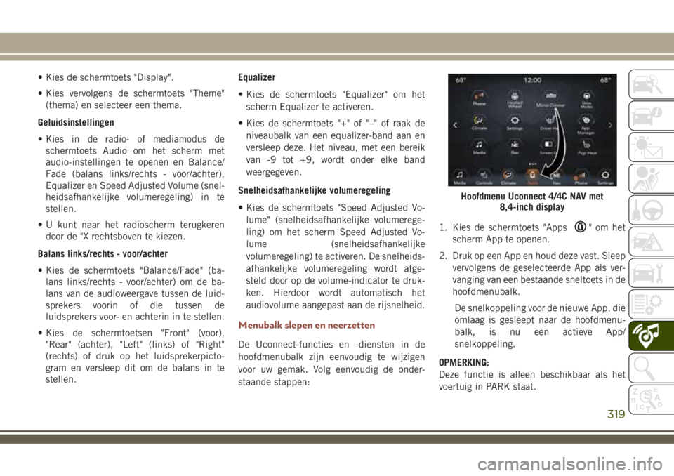 JEEP COMPASS 2018 Instructieboek (in Dutch) • Kies de schermtoets "Display".
• Kies vervolgens de schermtoets "Theme"
(thema) en selecteer een thema.
Geluidsinstellingen
• Kies in de radio- of mediamodus de
schermtoets Aud JEEP COMPASS 2018 Instructieboek (in Dutch) • Kies de schermtoets "Display".
• Kies vervolgens de schermtoets "Theme"
(thema) en selecteer een thema.
Geluidsinstellingen
• Kies in de radio- of mediamodus de
schermtoets Aud