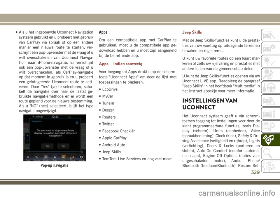 JEEP COMPASS 2018  Instructieboek (in Dutch) • Als u het ingebouwde Uconnect Navigation
systeem gebruikt en u probeert met gebruik
van CarPlay via spraak of op een andere
manier een nieuwe route te starten, ver-
schijnt een pop-upvenster met d