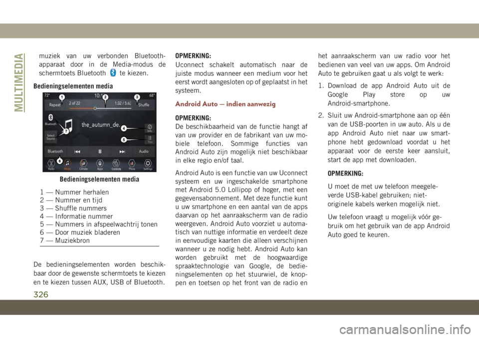 JEEP COMPASS 2019  Instructieboek (in Dutch) muziek van uw verbonden Bluetooth-
apparaat door in de Media-modus de
schermtoets Bluetooth
te kiezen.
Bedieningselementen media
De bedieningselementen worden beschik-
baar door de gewenste schermtoet