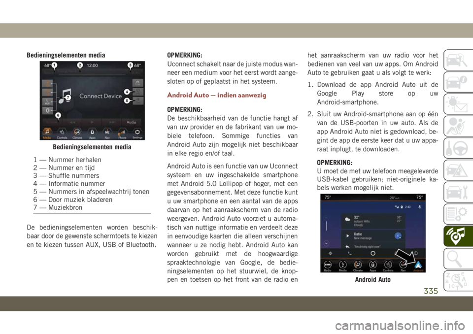 JEEP COMPASS 2019  Instructieboek (in Dutch) Bedieningselementen media
De bedieningselementen worden beschik-
baar door de gewenste schermtoets te kiezen
en te kiezen tussen AUX, USB of Bluetooth.OPMERKING:
Uconnect schakelt naar de juiste modus