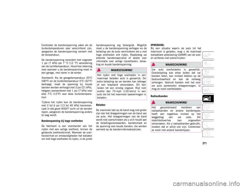 JEEP COMPASS 2020  Instructieboek (in Dutch) 271
Controleer  de  bandenspanning  vaker  als  de
buitentemperaturen  zeer  verschillend  zijn,
aangezien  de  bandenspanning  varieert  met
de temperatuur.
De  bandenspanning verandert met  ongeveer