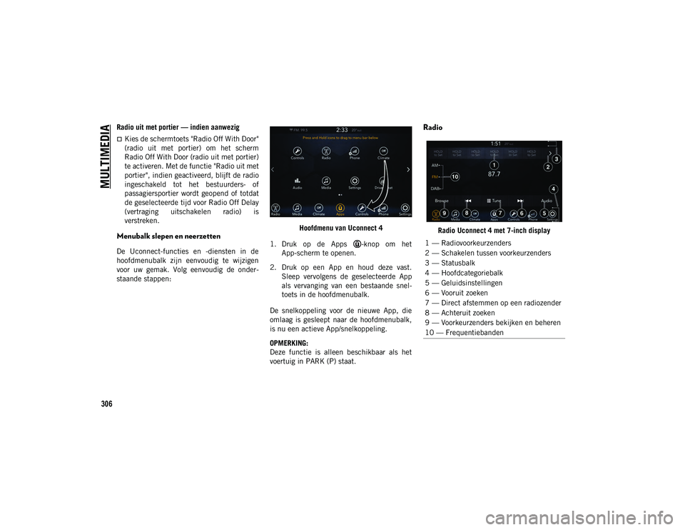 JEEP COMPASS 2020  Instructieboek (in Dutch) MULTIMEDIA
306
Radio uit met portier — indien aanwezig
Kies de schermtoets "Radio Off With Door"
(radio  uit  met  portier)  om  het  scherm
Radio Off With Door (radio uit met portier)
te