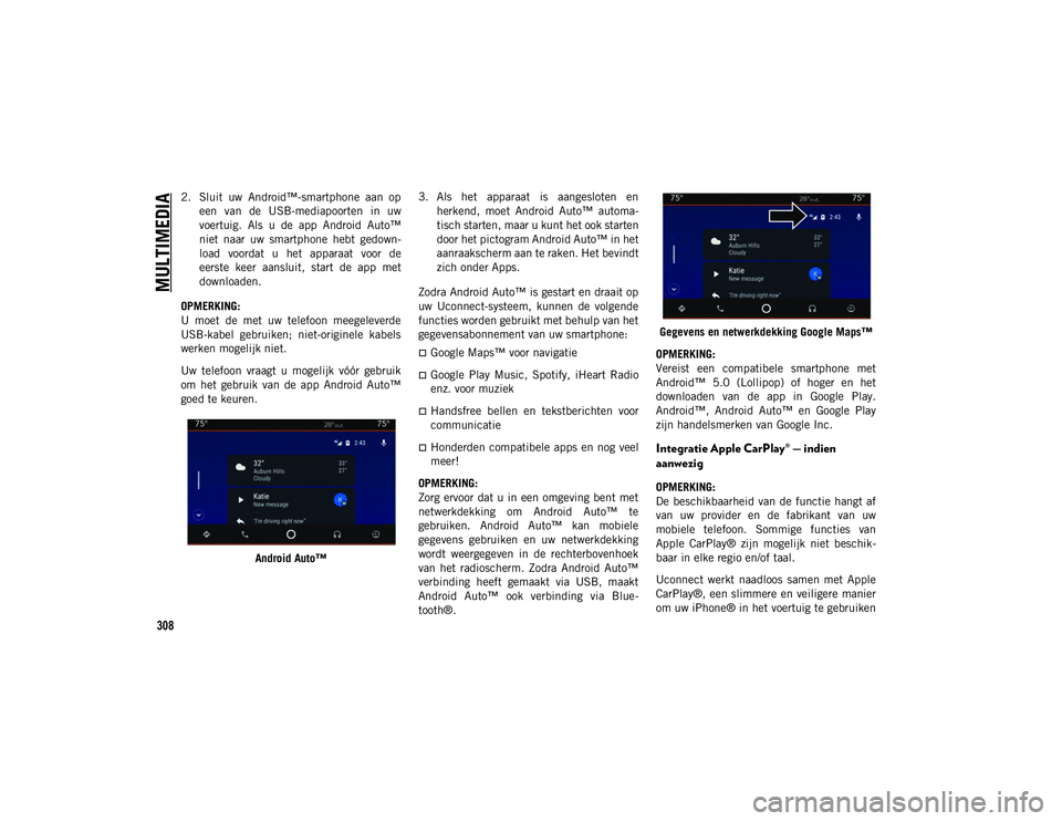 JEEP COMPASS 2020  Instructieboek (in Dutch) MULTIMEDIA
308
2. Sluit  uw  Android™-smartphone  aan  opeen  van  de  USB-mediapoorten  in  uw
voertuig.  Als  u  de  app  Android  Auto™
niet  naar  uw  smartphone  hebt  gedown -
load  voordat 