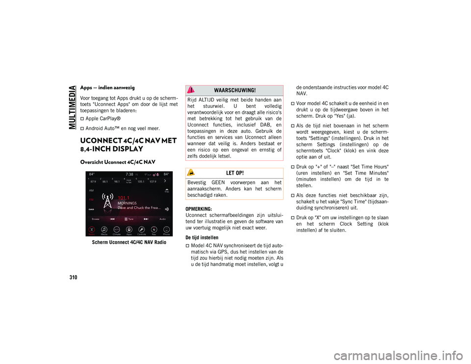 JEEP COMPASS 2020  Instructieboek (in Dutch) MULTIMEDIA
310
Apps — indien aanwezig
Voor toegang tot Apps drukt u op de scherm-
toets  "Uconnect  Apps"  om  door  de  lijst  met
toepassingen te bladeren:
Apple CarPlay®
Android Au