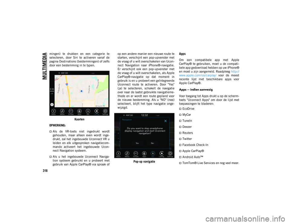 JEEP COMPASS 2020  Instructieboek (in Dutch) MULTIMEDIA
318
mingen)  te  drukken  en  een  categorie  te
selecteren,  door  Siri  te  activeren  vanaf  de
pagina Destinations (bestemmingen) of zelfs
door een bestemming in te typen.Kaarten
OPMERK