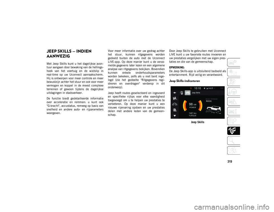 JEEP COMPASS 2020 Instructieboek (in Dutch) 319
JEEP SKILLS — INDIEN
AANWEZIG
Met Jeep Skills kunt u het dagelijkse avon-
tuur aangaan door bewaking van de hellings -
hoek van het voertuig en de wielslip in
real-time op uw U JEEP COMPASS 2020 Instructieboek (in Dutch) 319
JEEP SKILLS — INDIEN
AANWEZIG
Met Jeep Skills kunt u het dagelijkse avon-
tuur aangaan door bewaking van de hellings -
hoek van het voertuig en de wielslip in
real-time op uw U