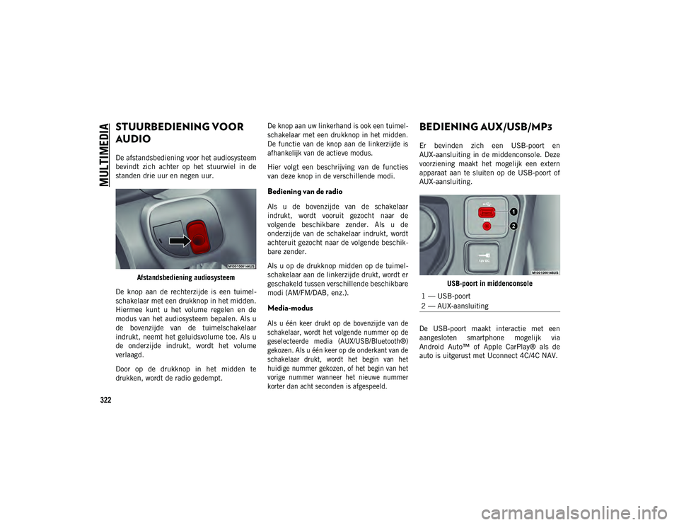 JEEP COMPASS 2020  Instructieboek (in Dutch) MULTIMEDIA
322
STUURBEDIENING VOOR 
AUDIO   
De afstandsbediening voor het audiosysteem
bevindt  zich  achter  op  het  stuurwiel  in  de
standen drie uur en negen uur.Afstandsbediening audiosysteem
D