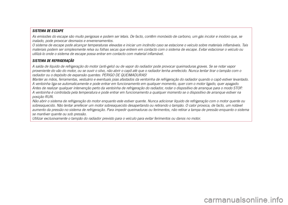 JEEP COMPASS 2021  Manual de Uso e Manutenção (in Portuguese) SISTEMA DE ESCAPE
As emissões do escape são muito perigosas e podem ser letais. De f\
acto, contêm monóxido de carbono, um gás incolor e inodoro que, se 
inalado, pode provocar desmaios e envenen