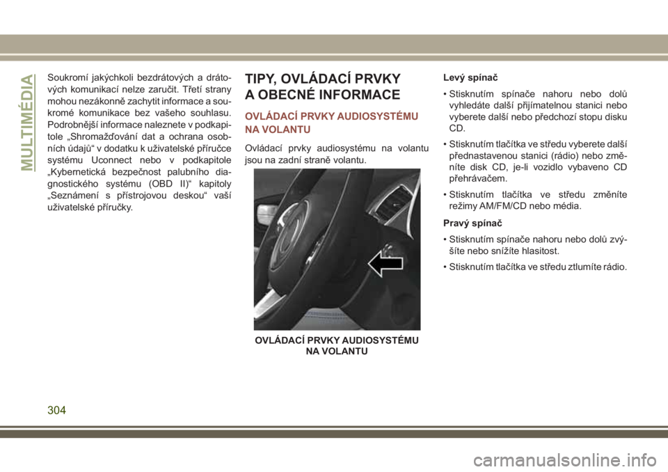 JEEP COMPASS 2018  Návod k použití a údržbě (in Czech) Soukromí jakýchkoli bezdrátových a dráto-
vých komunikací nelze zaručit. Třetí strany
mohou nezákonně zachytit informace a sou-
kromé komunikace bez vašeho souhlasu.
Podrobnější infor