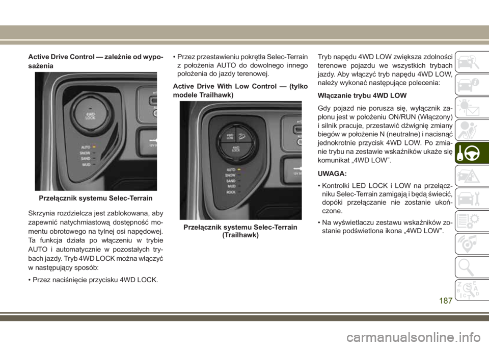 JEEP COMPASS 2018 Instrukcja obsługi (in Polish) Active Drive Control — zależnie od wypo-
sażenia
Skrzynia rozdzielcza jest zablokowana, aby
zapewnić natychmiastową dostępność mo-
mentu obrotowego na tylnej osi napędowej.
Ta funkcja dział JEEP COMPASS 2018 Instrukcja obsługi (in Polish) Active Drive Control — zależnie od wypo-
sażenia
Skrzynia rozdzielcza jest zablokowana, aby
zapewnić natychmiastową dostępność mo-
mentu obrotowego na tylnej osi napędowej.
Ta funkcja dział