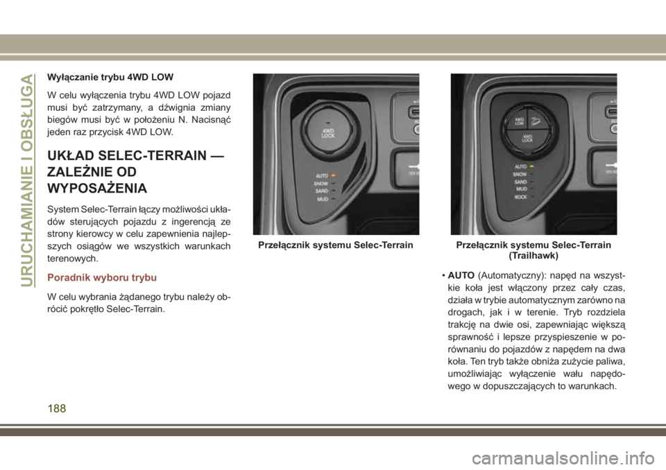 JEEP COMPASS 2018 Instrukcja obsługi (in Polish) Wyłączanie trybu 4WD LOW
W celu wyłączenia trybu 4WD LOW pojazd
musi być zatrzymany, a dźwignia zmiany
biegów musi być w położeniu N. Nacisnąć
jeden raz przycisk 4WD LOW.
UKŁAD SELEC-TERR JEEP COMPASS 2018 Instrukcja obsługi (in Polish) Wyłączanie trybu 4WD LOW
W celu wyłączenia trybu 4WD LOW pojazd
musi być zatrzymany, a dźwignia zmiany
biegów musi być w położeniu N. Nacisnąć
jeden raz przycisk 4WD LOW.
UKŁAD SELEC-TERR