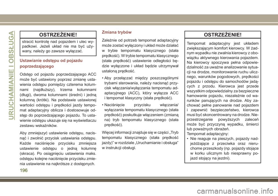 JEEP COMPASS 2018 Instrukcja obsługi (in Polish) OSTRZEŻENIE!
stracić kontrolę nad pojazdem i ulec wy-
padkowi. Jeżeli układ nie ma być uży-
wany, należy go zawsze wyłączać.
Ustawianie odstępu od pojazdu
poprzedzającego
Odstęp od pojaz JEEP COMPASS 2018 Instrukcja obsługi (in Polish) OSTRZEŻENIE!
stracić kontrolę nad pojazdem i ulec wy-
padkowi. Jeżeli układ nie ma być uży-
wany, należy go zawsze wyłączać.
Ustawianie odstępu od pojazdu
poprzedzającego
Odstęp od pojaz