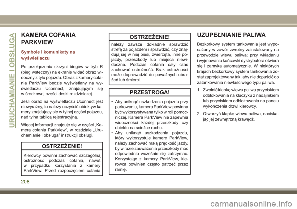 JEEP COMPASS 2018 Instrukcja obsługi (in Polish) KAMERA COFANIA
PARKVIEW
Symbole i komunikaty na
wyświetlaczu
Po przełączeniu skrzyni biegów w tryb R
(bieg wsteczny) na ekranie widać obraz wi-
doczny z tyłu pojazdu. Obraz z kamery cofa-
nia Pa JEEP COMPASS 2018 Instrukcja obsługi (in Polish) KAMERA COFANIA
PARKVIEW
Symbole i komunikaty na
wyświetlaczu
Po przełączeniu skrzyni biegów w tryb R
(bieg wsteczny) na ekranie widać obraz wi-
doczny z tyłu pojazdu. Obraz z kamery cofa-
nia Pa
