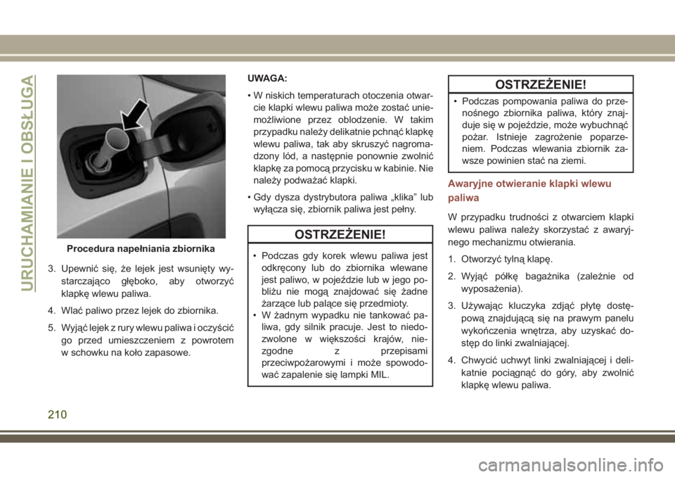 JEEP COMPASS 2018 Instrukcja obsługi (in Polish) 3. Upewnić się, że lejek jest wsunięty wy-
starczająco głęboko, aby otworzyć
klapkę wlewu paliwa.
4. Wlać paliwo przez lejek do zbiornika.
5. Wyjąć lejek z rury wlewu paliwa i oczyścić
g JEEP COMPASS 2018 Instrukcja obsługi (in Polish) 3. Upewnić się, że lejek jest wsunięty wy-
starczająco głęboko, aby otworzyć
klapkę wlewu paliwa.
4. Wlać paliwo przez lejek do zbiornika.
5. Wyjąć lejek z rury wlewu paliwa i oczyścić
g