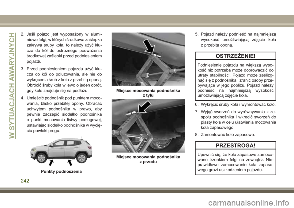 JEEP COMPASS 2018 Instrukcja obsługi (in Polish) 2. Jeśli pojazd jest wyposażony w alumi-
niowe felgi, w których środkowa zaślepka
zakrywa śruby koła, to należy użyć klu-
cza do kół do ostrożnego podważenia
środkowej zaślepki przed p JEEP COMPASS 2018 Instrukcja obsługi (in Polish) 2. Jeśli pojazd jest wyposażony w alumi-
niowe felgi, w których środkowa zaślepka
zakrywa śruby koła, to należy użyć klu-
cza do kół do ostrożnego podważenia
środkowej zaślepki przed p