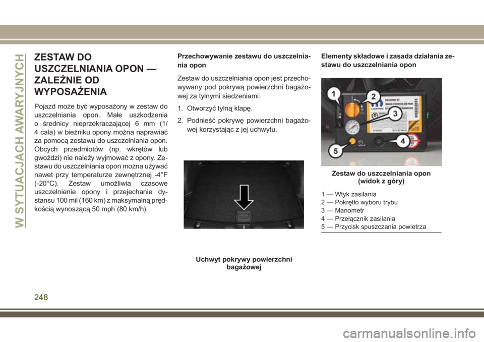 JEEP COMPASS 2018 Instrukcja obsługi (in Polish) ZESTAW DO
USZCZELNIANIA OPON —
ZALEŻNIE OD
WYPOSAŻENIA
Pojazd może być wyposażony w zestaw do
uszczelniania opon. Małe uszkodzenia
o średnicy nieprzekraczającej 6 mm (1/
4 cala) w bieżniku JEEP COMPASS 2018 Instrukcja obsługi (in Polish) ZESTAW DO
USZCZELNIANIA OPON —
ZALEŻNIE OD
WYPOSAŻENIA
Pojazd może być wyposażony w zestaw do
uszczelniania opon. Małe uszkodzenia
o średnicy nieprzekraczającej 6 mm (1/
4 cala) w bieżniku