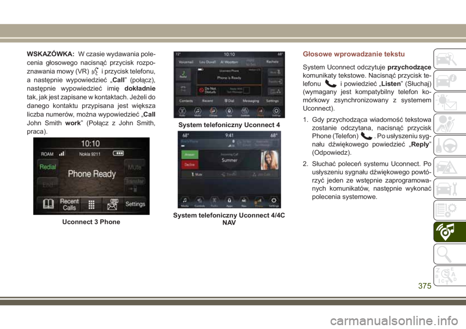 JEEP COMPASS 2018 Instrukcja obsługi (in Polish) WSKAZÓWKA:W czasie wydawania pole-
cenia głosowego nacisnąć przycisk rozpo-
znawania mowy (VR)
i przycisk telefonu,
a następnie wypowiedzieć „Call” (połącz),
następnie wypowiedzieć imię JEEP COMPASS 2018 Instrukcja obsługi (in Polish) WSKAZÓWKA:W czasie wydawania pole-
cenia głosowego nacisnąć przycisk rozpo-
znawania mowy (VR)
i przycisk telefonu,
a następnie wypowiedzieć „Call” (połącz),
następnie wypowiedzieć imię