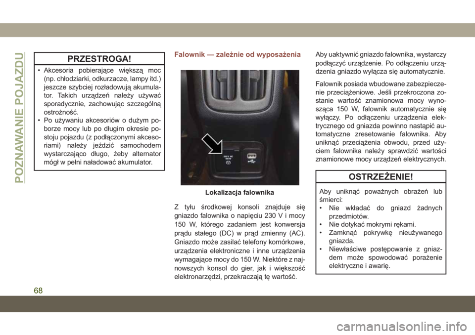 JEEP COMPASS 2019  Instrukcja obsługi (in Polish) PRZESTROGA!
• Akcesoria pobierające większą moc
(np. chłodziarki, odkurzacze, lampy itd.)
jeszcze szybciej rozładowują akumula-
tor. Takich urządzeń należy używać
sporadycznie, zachowują
