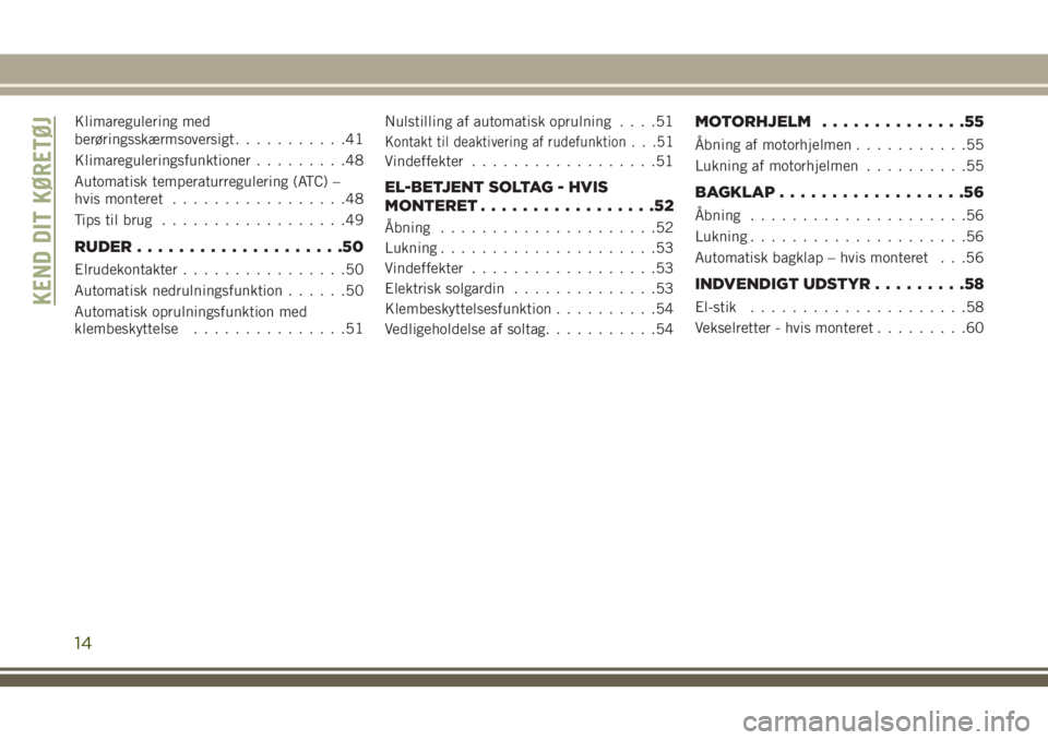 JEEP COMPASS 2018  Brugs- og vedligeholdelsesvejledning (in Danish) Klimaregulering med
berøringsskærmsoversigt...........41
Klimareguleringsfunktioner.........48
Automatisk temperaturregulering (ATC) –
hvis monteret.................48
Tips til brug...............