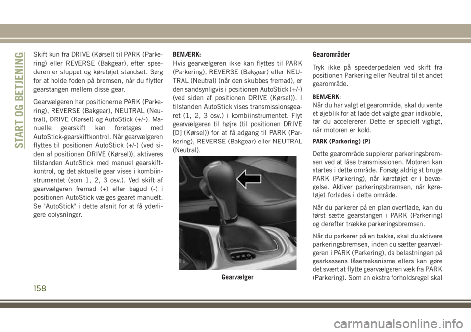 JEEP COMPASS 2018 Brugs- og vedligeholdelsesvejledning (in Danish) Skift kun fra DRIVE (Kørsel) til PARK (Parke-
ring) eller REVERSE (Bakgear), efter spee-
deren er sluppet og køretøjet standset. Sørg
for at holde foden på bremsen, når du flytter
gearstangen me JEEP COMPASS 2018 Brugs- og vedligeholdelsesvejledning (in Danish) Skift kun fra DRIVE (Kørsel) til PARK (Parke-
ring) eller REVERSE (Bakgear), efter spee-
deren er sluppet og køretøjet standset. Sørg
for at holde foden på bremsen, når du flytter
gearstangen me