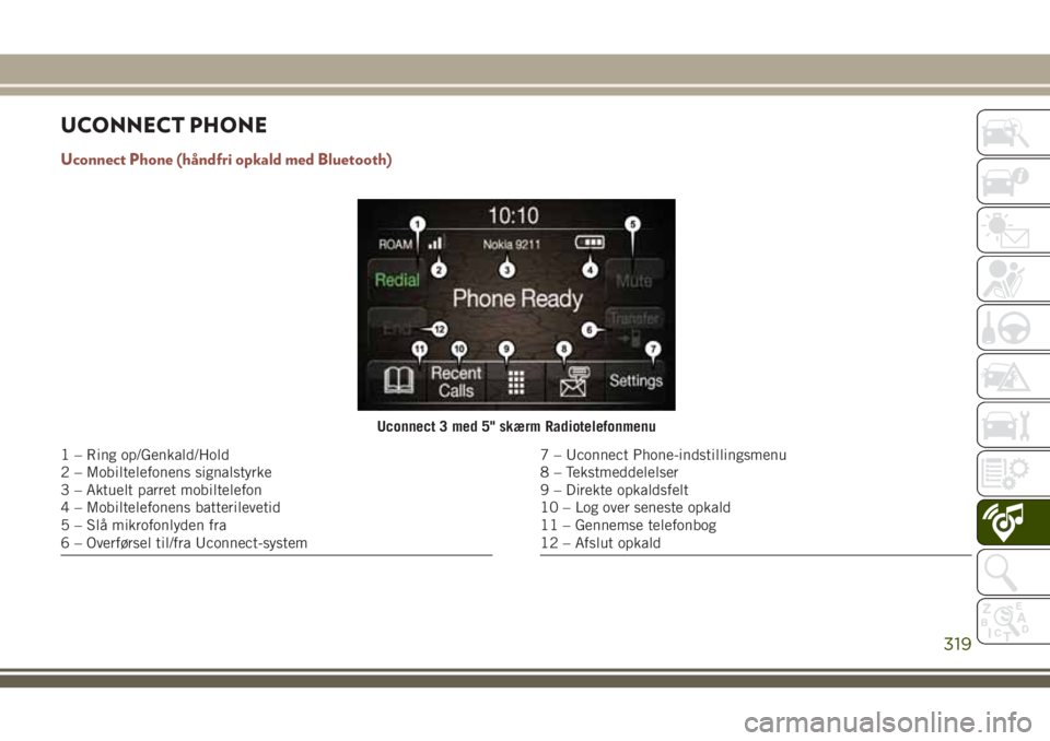JEEP COMPASS 2018  Brugs- og vedligeholdelsesvejledning (in Danish) UCONNECT PHONE
Uconnect Phone (håndfri opkald med Bluetooth)
Uconnect 3 med 5" skærm Radiotelefonmenu
1 – Ring op/Genkald/Hold
2 – Mobiltelefonens signalstyrke
3 – Aktuelt parret mobiltele
