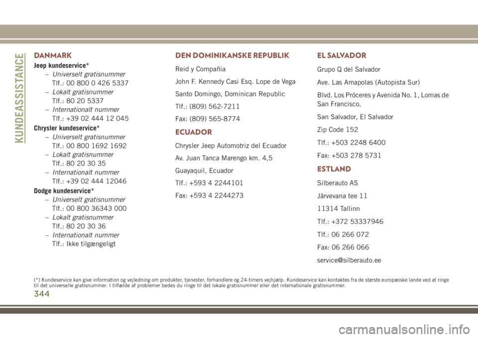 JEEP COMPASS 2018  Brugs- og vedligeholdelsesvejledning (in Danish) DANMARK
Jeep kundeservice*
–Universelt gratisnummer
Tlf.: 00 800 0 426 5337
–Lokalt gratisnummer
Tlf.: 80 20 5337
–Internationalt nummer
Tlf.: +39 02 444 12 045
Chrysler kundeservice*
–Univers