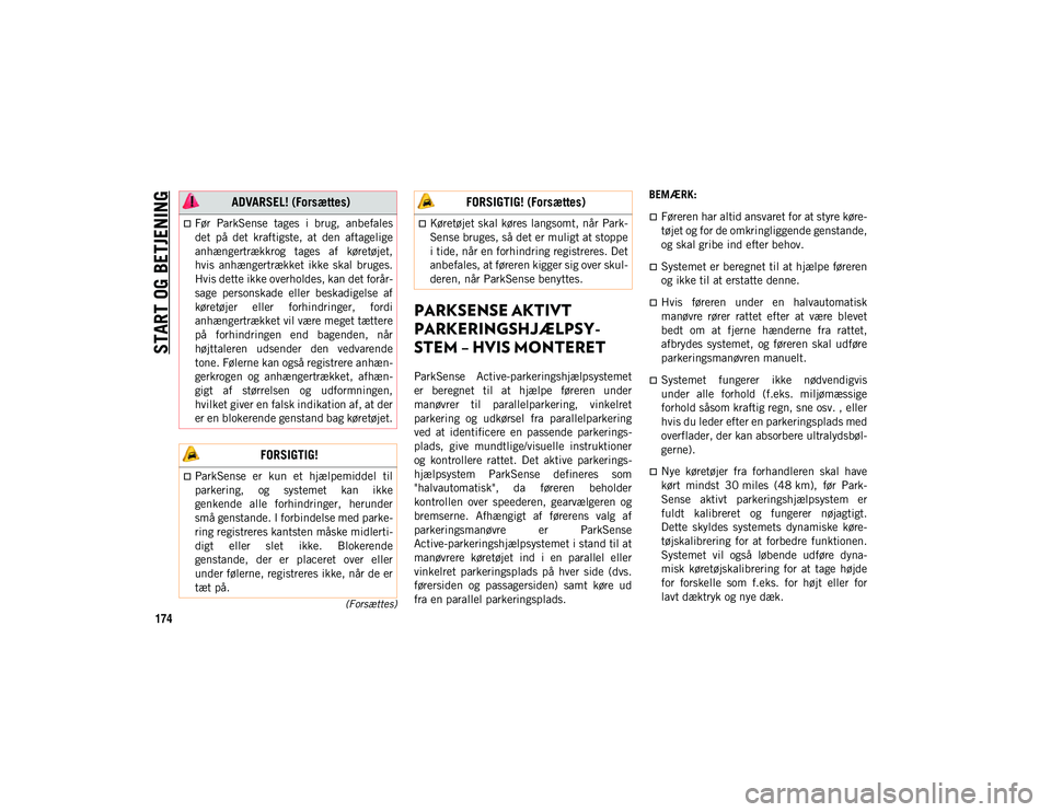 JEEP COMPASS 2020  Brugs- og vedligeholdelsesvejledning (in Danish) START OG BETJENING
174
(Forsættes)
PARKSENSE AKTIVT 
PARKERINGSHJÆLPSY-
STEM – HVIS MONTERET
ParkSense  Active-parkeringshjælpsystemet
er  beregnet  til  at  hjælpe  føreren  under
manøvrer  t