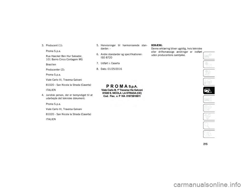 JEEP COMPASS 2020  Brugs- og vedligeholdelsesvejledning (in Danish) 215
3. Producent (1):Proma S.p.a.
Rua Haeckel Ben Hur Salvador, 
101 Bairro Cinco Contagem MG
Brasilien
Producenter (2):
Proma S.p.a.
Viale Carlo III, Traversa Galvani
81020 - San Nicola la Strada (Ca