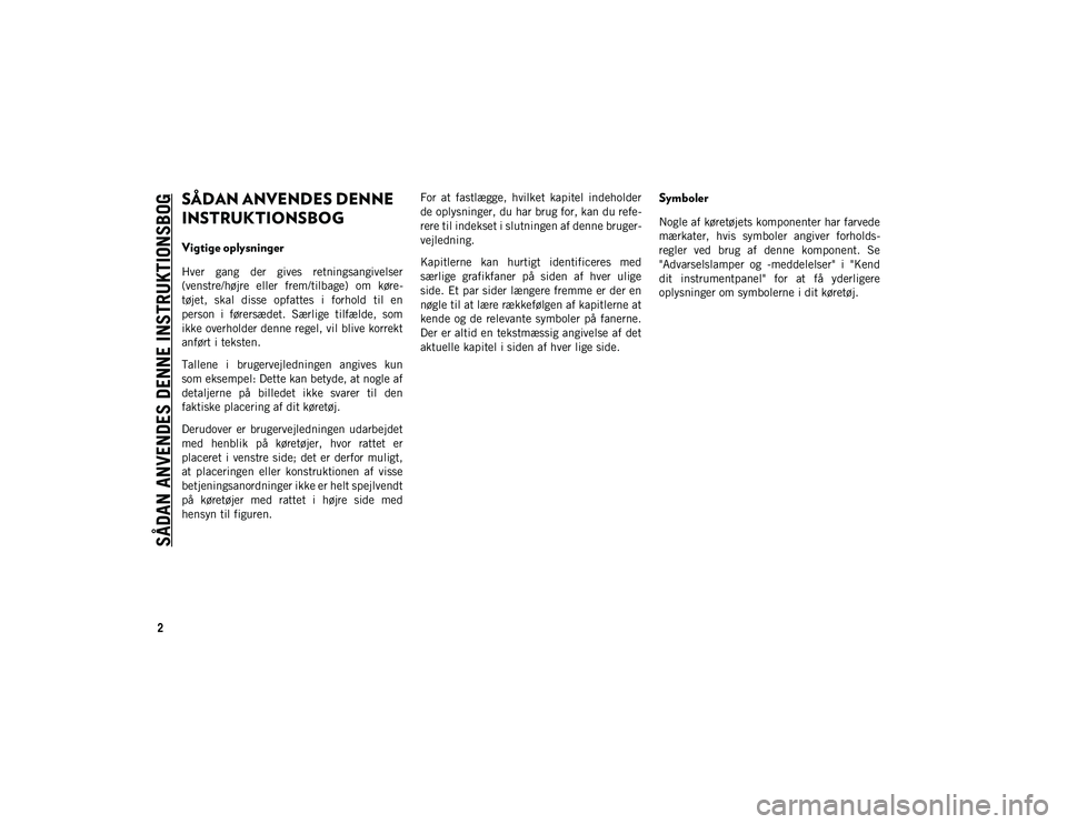 JEEP COMPASS 2020  Brugs- og vedligeholdelsesvejledning (in Danish) 2
SÅDAN ANVENDES DENNE INSTRUKTIONSBOG
SÅDAN ANVENDES DENNE 
INSTRUKTIONSBOG
Vigtige oplysninger
Hver  gang  der  gives  retningsangivelser
(venstre/højre  eller  frem/tilbage)  om  køre-
tøjet, 