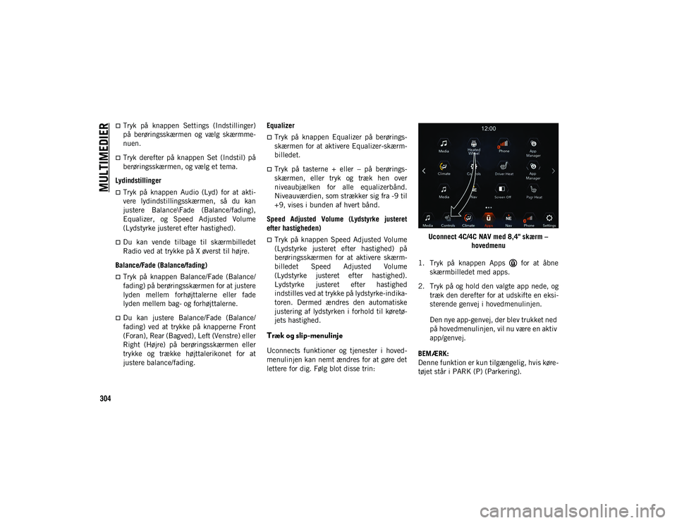 JEEP COMPASS 2020  Brugs- og vedligeholdelsesvejledning (in Danish) MULTIMEDIER
304
Tryk  på  knappen  Settings  (Indstillinger)
på  berøringsskærmen  og  vælg  skærmme-
nuen.
Tryk  derefter  på  knappen  Set  (Indstil)  på
berøringsskærmen, og vælg e