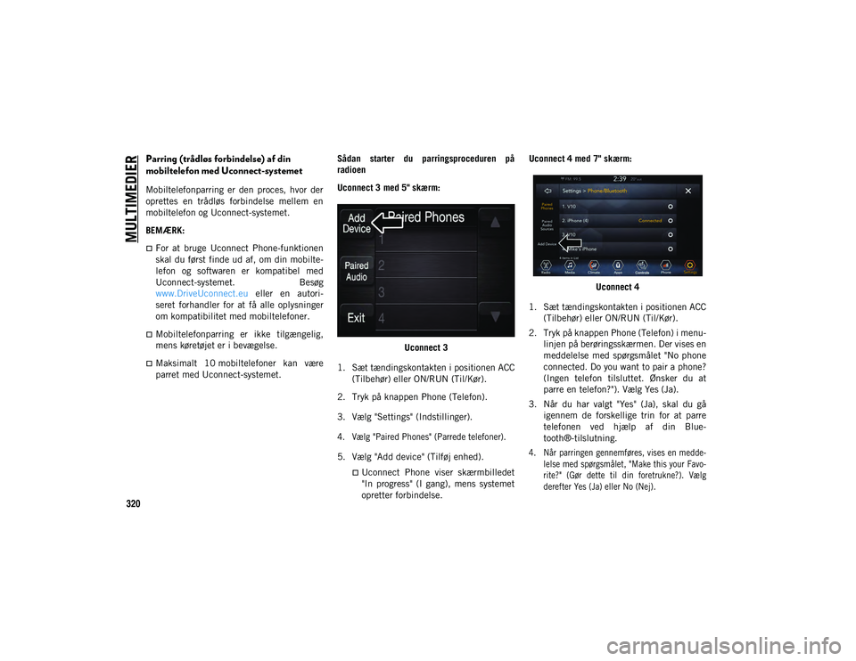 JEEP COMPASS 2020  Brugs- og vedligeholdelsesvejledning (in Danish) MULTIMEDIER
320
Parring (trådløs forbindelse) af din 
mobiltelefon med Uconnect-systemet  
Mobiltelefonparring  er  den  proces,  hvor  der
oprettes  en  trådløs  forbindelse  mellem  en
mobiltele