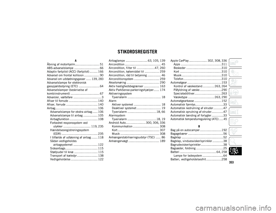 JEEP COMPASS 2020  Brugs- og vedligeholdelsesvejledning (in Danish) 353
STIKORDSREGISTER
A
Åbning af motorhjelm........................... 51
ABS-advarselslampe ............................ 66
Adaptiv fartpilot (ACC) (fartpilot) ......... 166
Advarsel om frontal koll