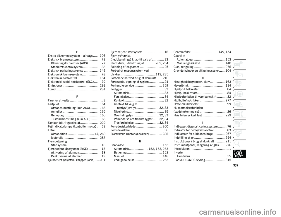 JEEP COMPASS 2020  Brugs- og vedligeholdelsesvejledning (in Danish) 355
E
Ekstra sikkerhedssystem – airbags ....... 106
Elektrisk bremsesystem ........................ 78 Blokeringsfri bremser (ABS) .............. 77
Stabilitetskontrolsystem .................... 86
