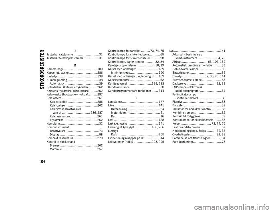 JEEP COMPASS 2020  Brugs- og vedligeholdelsesvejledning (in Danish) 356
STIKORDSREGISTER
J
Justerbar ratstamme ............................ 31
Justerbar teleskopratstamme................. 31
K
Kamera bagi ...................................... 180
Kapacitet, væske ..