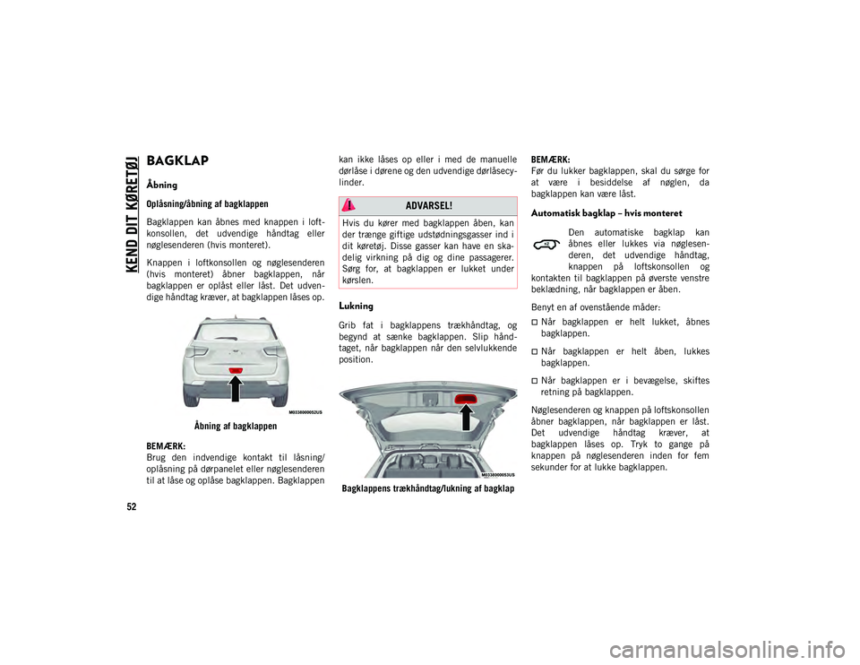 JEEP COMPASS 2020  Brugs- og vedligeholdelsesvejledning (in Danish) KEND DIT KØRETØJ
52
BAGKLAP
Åbning
Oplåsning/åbning af bagklappen
Bagklappen  kan  åbnes  med  knappen  i  loft-
konsollen,  det  udvendige  håndtag  eller
nøglesenderen (hvis monteret).
Knapp