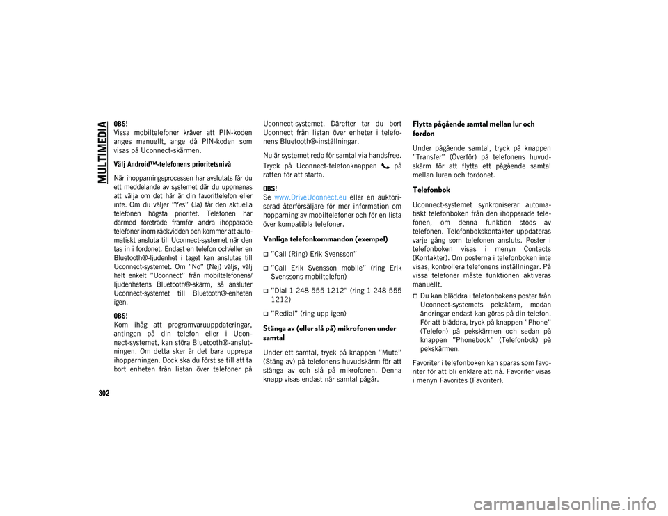 JEEP COMPASS 2020 Drift- och underhållshandbok (in Swedish) MULTIMEDIA
302
OBS!
Vissa mobiltelefoner kräver att PIN-koden
anges manuellt, ange då PIN-koden som
visas på Uconnect-skärmen.
Välj Android™-telefonens prioritetsnivå
När ihopparning JEEP COMPASS 2020 Drift- och underhållshandbok (in Swedish) MULTIMEDIA
302
OBS!
Vissa mobiltelefoner kräver att PIN-koden
anges manuellt, ange då PIN-koden som
visas på Uconnect-skärmen.
Välj Android™-telefonens prioritetsnivå
När ihopparning