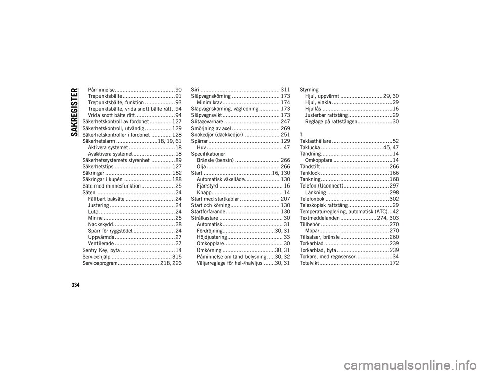 JEEP COMPASS 2020 Drift- och underhållshandbok (in Swedish) 334
SAKREGISTER
Påminnelse...................................... 90
Trepunktsbälte ................................. 91
Trepunktsbälte, funktion ................... 93
Trepunktsbälte, vrida snott JEEP COMPASS 2020 Drift- och underhållshandbok (in Swedish) 334
SAKREGISTER
Påminnelse...................................... 90
Trepunktsbälte ................................. 91
Trepunktsbälte, funktion ................... 93
Trepunktsbälte, vrida snott