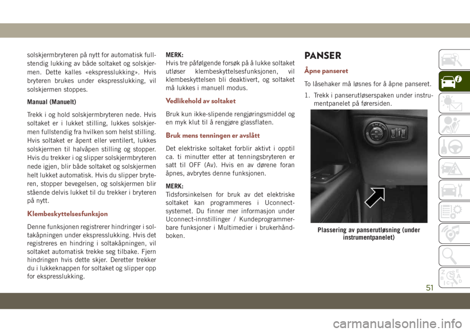 JEEP COMPASS 2019 Drift- og vedlikeholdshåndbok (in Norwegian) solskjermbryteren på nytt for automatisk full-
stendig lukking av både soltaket og solskjer-
men. Dette kalles «ekspresslukking». Hvis
bryteren brukes under ekspresslukking, vil
solskjermen stoppe JEEP COMPASS 2019 Drift- og vedlikeholdshåndbok (in Norwegian) solskjermbryteren på nytt for automatisk full-
stendig lukking av både soltaket og solskjer-
men. Dette kalles «ekspresslukking». Hvis
bryteren brukes under ekspresslukking, vil
solskjermen stoppe