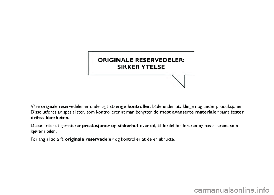 JEEP COMPASS 2021  Drift- og vedlikeholdshåndbok (in Norwegian) Våre originale reservedeler er underlagt strenge kontroller, både under utviklingen og under produksjonen.
Disse utføres av spesialister, som kontrollerer at man benytter de mest avanserte material