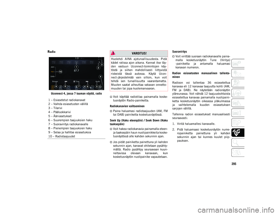 JEEP COMPASS 2020 Käyttö- ja huolto-ohjekirja (in in Finnish) 295
Radio
Uconnect 4, jossa 7 tuuman näyttö, radioVoit käyttää radiotilaa painamalla koske-
tusnäytön Radio-painiketta.
Radiokanavien valitseminen
Paina haluamasi radiotaajuuden (AM JEEP COMPASS 2020 Käyttö- ja huolto-ohjekirja (in in Finnish) 295
Radio
Uconnect 4, jossa 7 tuuman näyttö, radioVoit käyttää radiotilaa painamalla koske-
tusnäytön Radio-painiketta.
Radiokanavien valitseminen
Paina haluamasi radiotaajuuden (AM