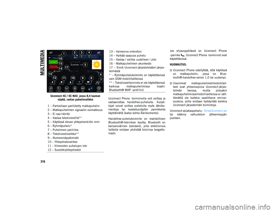 JEEP COMPASS 2020  Käyttö- ja huolto-ohjekirja (in in Finnish) MULTIMEDIA
316
Uconnect 4C / 4C NAV, jossa 8,4 tuuman näyttö, radion puhelinvalikko Uconnect  Phone  -toiminnolla  voit  soittaa  ja
vastaanottaa  handsfree-puheluita.  Kuljet
-
tajat  voivat  soitt