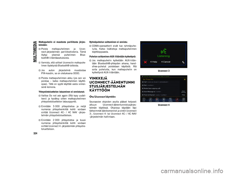 JEEP COMPASS 2020 Käyttö- ja huolto-ohjekirja (in in Finnish) MULTIMEDIA
324
Matkapuhelin ei muodosta pariliitosta järjes-
telmään:
Poista matkapuhelimen ja Ucon -
nect-järjestelmän pariliitoshistoria. Tämä
löytyy yleensä puhelimen Blue- JEEP COMPASS 2020 Käyttö- ja huolto-ohjekirja (in in Finnish) MULTIMEDIA
324
Matkapuhelin ei muodosta pariliitosta järjes-
telmään:
Poista matkapuhelimen ja Ucon -
nect-järjestelmän pariliitoshistoria. Tämä
löytyy yleensä puhelimen Blue-