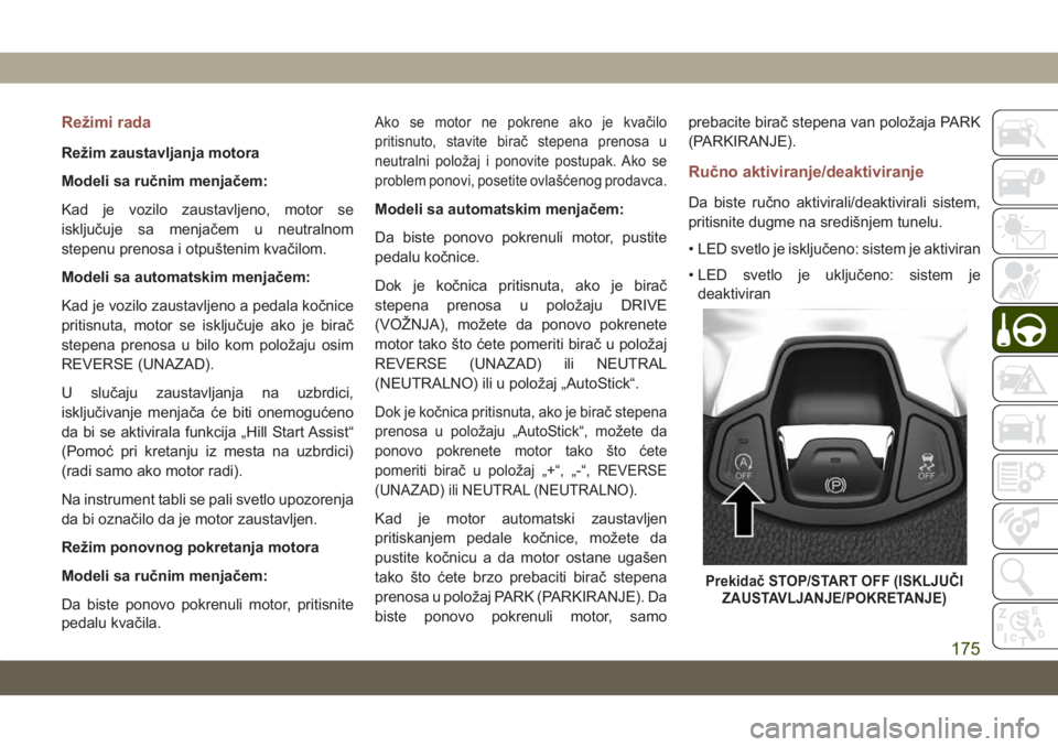 JEEP COMPASS 2019 Knjižica za upotrebu i održavanje (in Serbian) Režimi rada
Režim zaustavljanja motora
Modeli sa ručnim menjačem:
Kad je vozilo zaustavljeno, motor se
isključuje sa menjačem u neutralnom
stepenu prenosa i otpuštenim kvačilom.
Modeli sa auto JEEP COMPASS 2019 Knjižica za upotrebu i održavanje (in Serbian) Režimi rada
Režim zaustavljanja motora
Modeli sa ručnim menjačem:
Kad je vozilo zaustavljeno, motor se
isključuje sa menjačem u neutralnom
stepenu prenosa i otpuštenim kvačilom.
Modeli sa auto