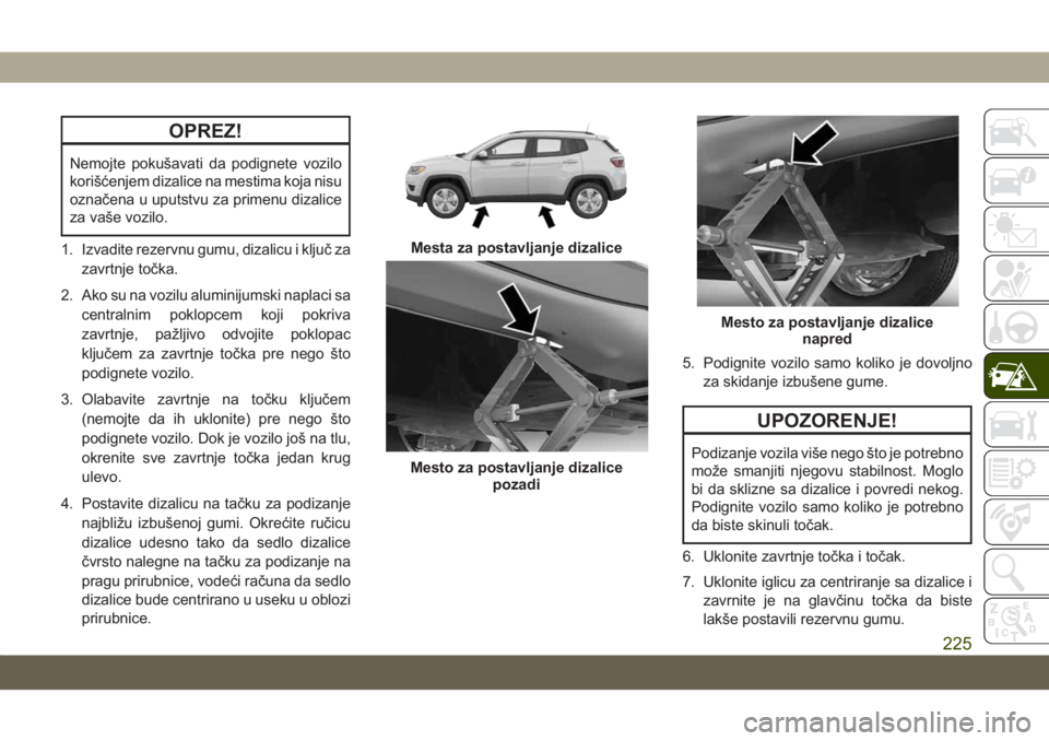 JEEP COMPASS 2019 Knjižica za upotrebu i održavanje (in Serbian) OPREZ!
Nemojte pokušavati da podignete vozilo
korišćenjem dizalice na mestima koja nisu
označena u uputstvu za primenu dizalice
za vaše vozilo.
1. Izvadite rezervnu gumu, dizalicu i ključ za zav JEEP COMPASS 2019 Knjižica za upotrebu i održavanje (in Serbian) OPREZ!
Nemojte pokušavati da podignete vozilo
korišćenjem dizalice na mestima koja nisu
označena u uputstvu za primenu dizalice
za vaše vozilo.
1. Izvadite rezervnu gumu, dizalicu i ključ za zav