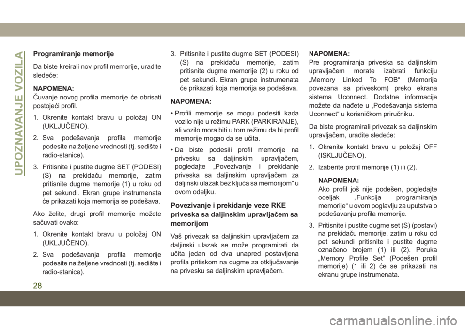 JEEP COMPASS 2019 Knjižica za upotrebu i održavanje (in Serbian) Programiranje memorije
Da biste kreirali nov profil memorije, uradite
sledeće:
NAPOMENA:
Čuvanje novog profila memorije će obrisati
postojeći profil.
1. Okrenite kontakt bravu u položaj ON(UKLJU JEEP COMPASS 2019 Knjižica za upotrebu i održavanje (in Serbian) Programiranje memorije
Da biste kreirali nov profil memorije, uradite
sledeće:
NAPOMENA:
Čuvanje novog profila memorije će obrisati
postojeći profil.
1. Okrenite kontakt bravu u položaj ON(UKLJU