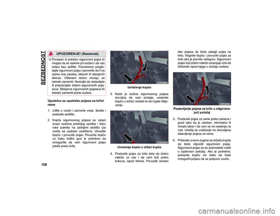 JEEP COMPASS 2020  Knjižica za upotrebu i održavanje (in Serbian) BEZBEDNOST
108
Uputstvo za upotrebu pojasa za krilo/
rame
1. Uđite  u  vozilo  i  zatvorite  vrata.  Sedite  ipodesite sedište.
2. Kopča  sigurnosnog  pojasa  se  nalazi iznad  naslona  prednjeg  s