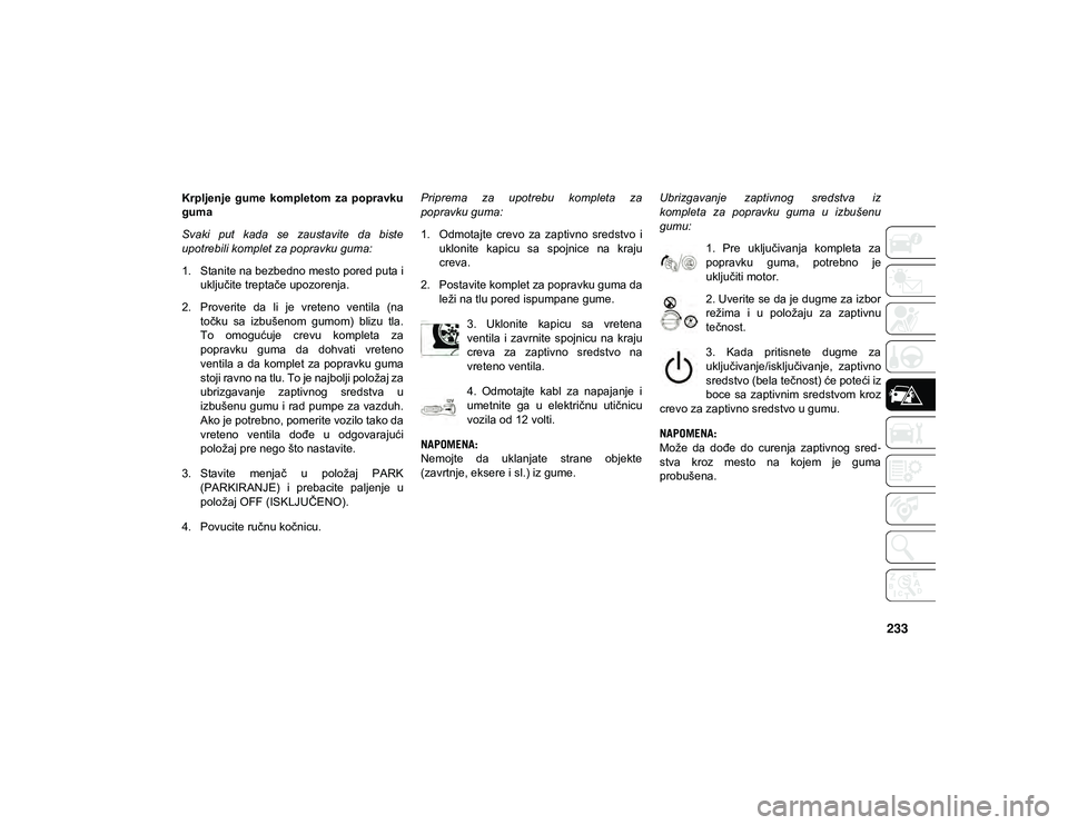JEEP COMPASS 2020 Knjižica za upotrebu i održavanje (in Serbian) 233
Krpljenje gume kompletom za popravku
guma
Svaki put kada se zaustavite da biste
upotrebili komplet za popravku guma:
1. Stanite na bezbedno mesto pored puta iuključite treptače upozore JEEP COMPASS 2020 Knjižica za upotrebu i održavanje (in Serbian) 233
Krpljenje gume kompletom za popravku
guma
Svaki put kada se zaustavite da biste
upotrebili komplet za popravku guma:
1. Stanite na bezbedno mesto pored puta iuključite treptače upozore