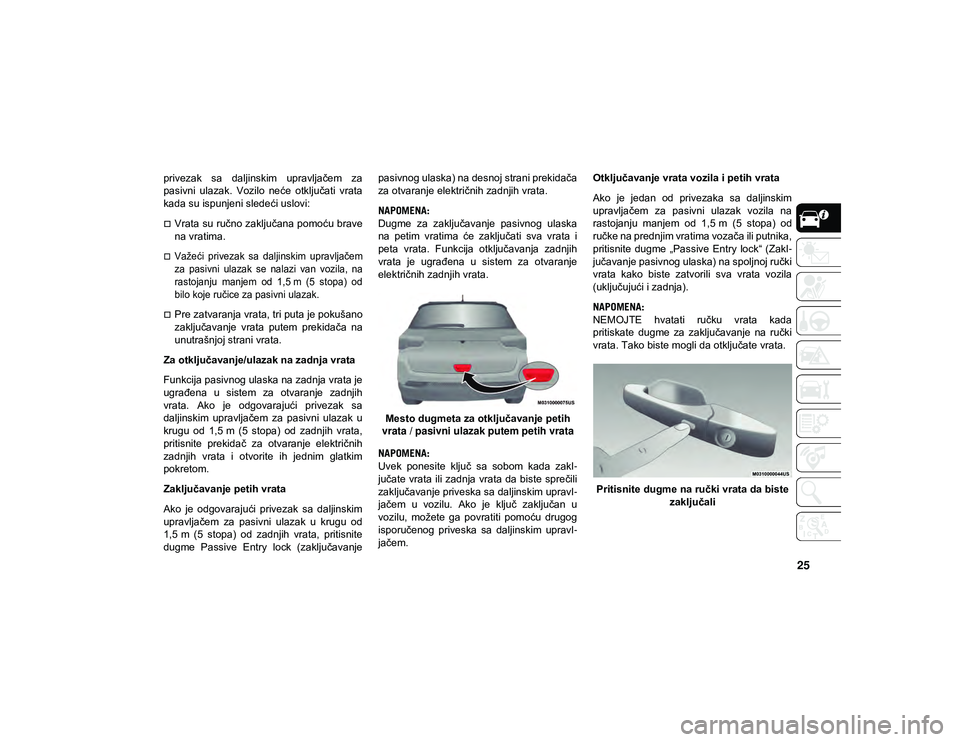JEEP COMPASS 2020  Knjižica za upotrebu i održavanje (in Serbian) 25
privezak  sa  daljinskim  upravljačem  za
pasivni  ulazak.  Vozilo  neće  otključati  vrata
kada su ispunjeni sledeći uslovi: 
Vrata su ručno zaključana pomoću brave
na vratima.

Važe