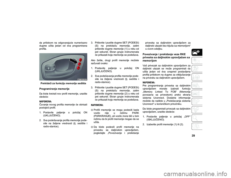 JEEP COMPASS 2020  Knjižica za upotrebu i održavanje (in Serbian) 29
da  pritiskom  na  odgovarajuće  numerisano
dugme  učita  jedan  od  dva  programirana
profila.Prekidači za funkciju memorije sedišta
Programiranje memorije
Da biste kreirali nov profil memorij